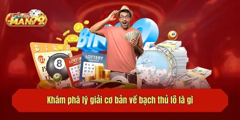 Khám phá lý giải cơ bản về bạch thủ lô là gì